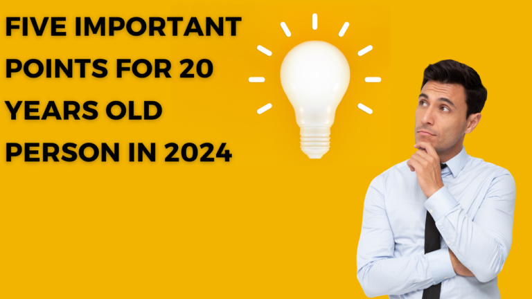FIVE IMPORTANT POINTS FOR 20 YEARS OLD IN 2024. 