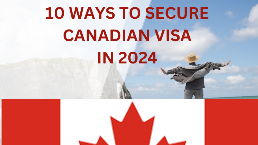 10 WAYS TO SECURE CANADIAN VISA IN 2024