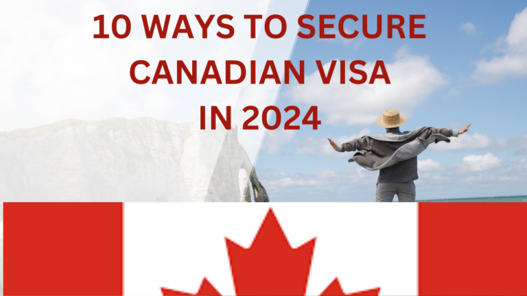 10 WAYS TO SECURE CANADIAN VISA IN 2024