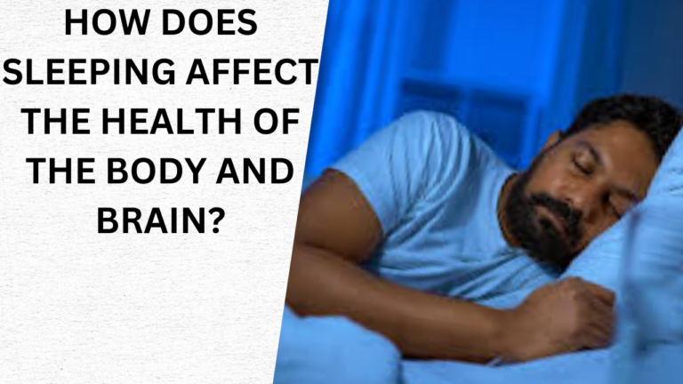 HOW DOES SLEEPING AFFECT THE HEALTH OF THE BODY AND BRAIN?