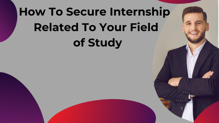 How To Secure Your Internship Related To Your Field Of Study