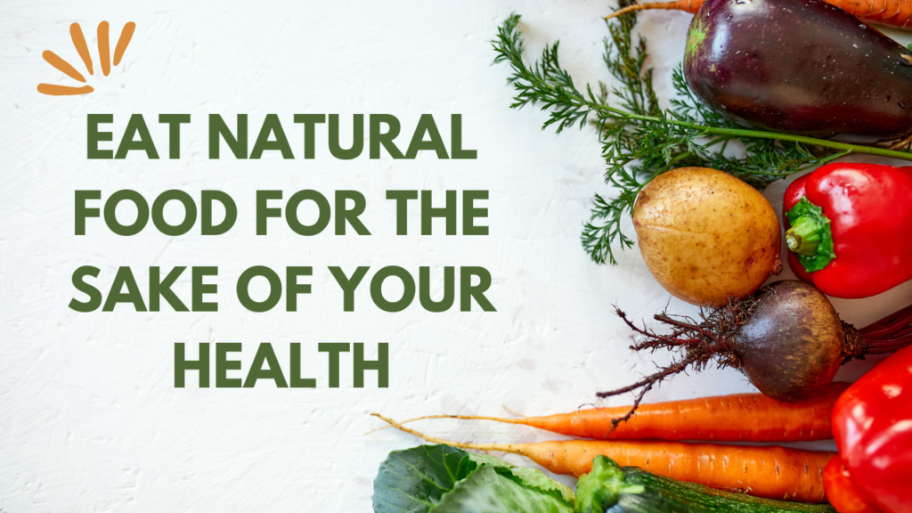Eat Natural Food For the Sake of Your Health