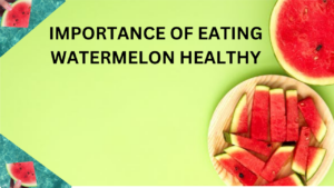 IMPORTANCE OF EATING WATERMELON HEALTHY.