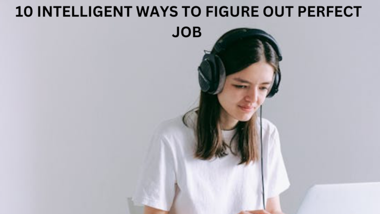 10 Intelligent Ways to Figure out Your Perfect Job